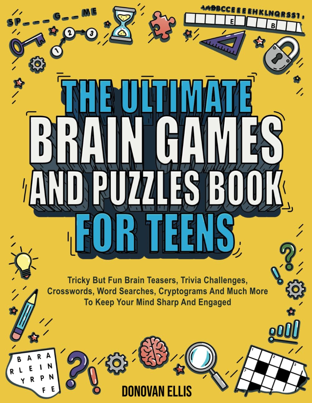 The Ultimate Brain Games And Puzzles Book For Teens: Tricky But Fun Brain Teasers, Trivia Challenges, Crosswords, Word Searches, Cryptograms And Much More To Keep Your Mind Sharp And Engaged Leisure & Fun