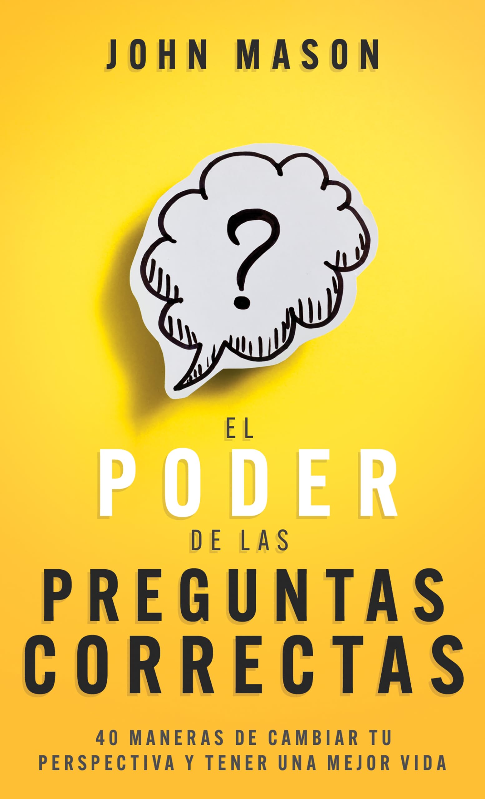 El Poder de Las Preguntas Correctas: 40 Maneras de Cambiar Tu Perspectiva Y Tener Una Mejor Vida book