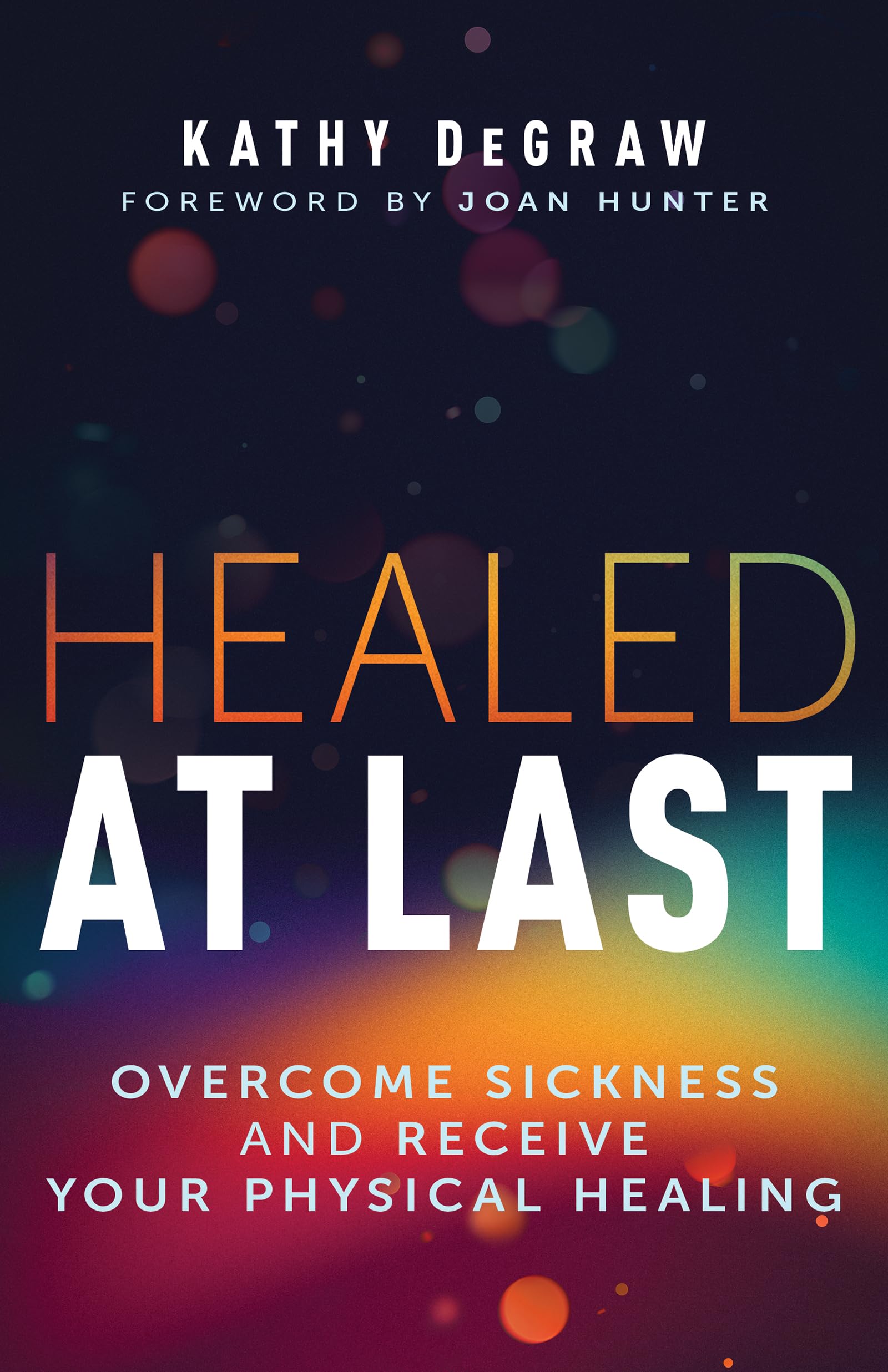 Healed at Last: Overcome Sickness and Receive Your Physical Healing Lifestyle