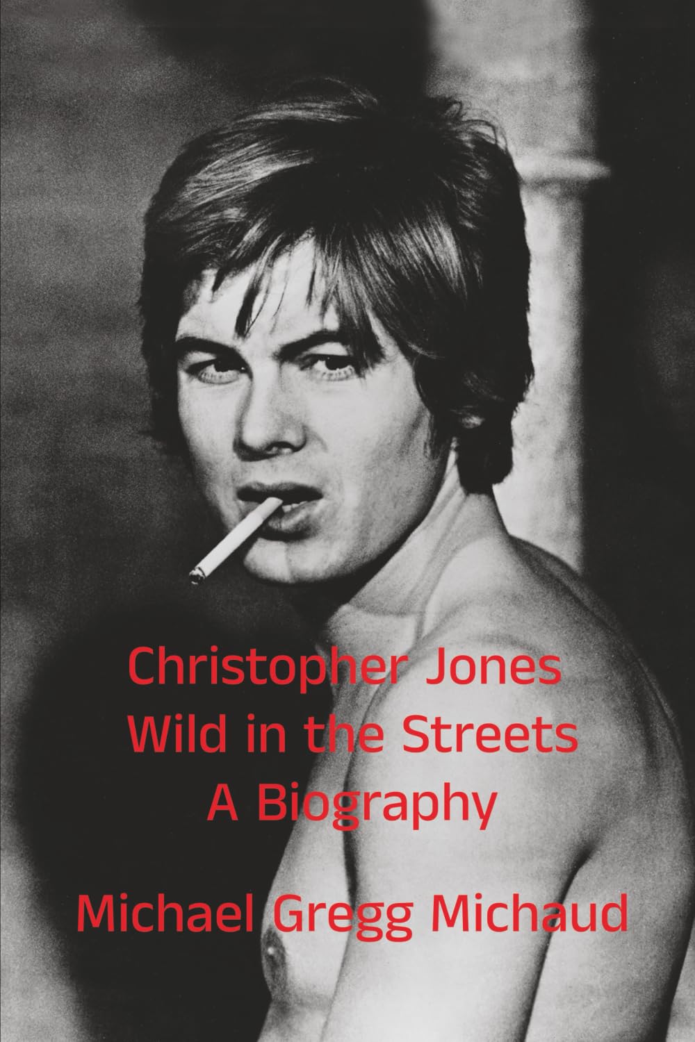 Christopher Jones - Wild in the Streets - A Biography Art & Literature