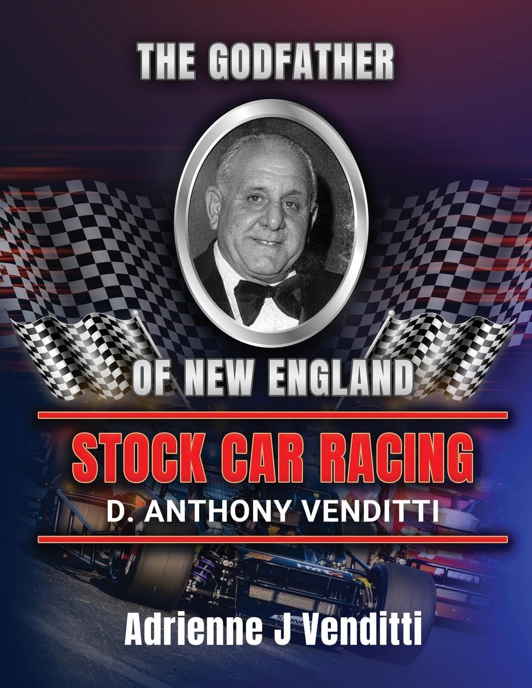 The Godfather of New England Stock Car Racing D. Anthony Venditti Art & Literature