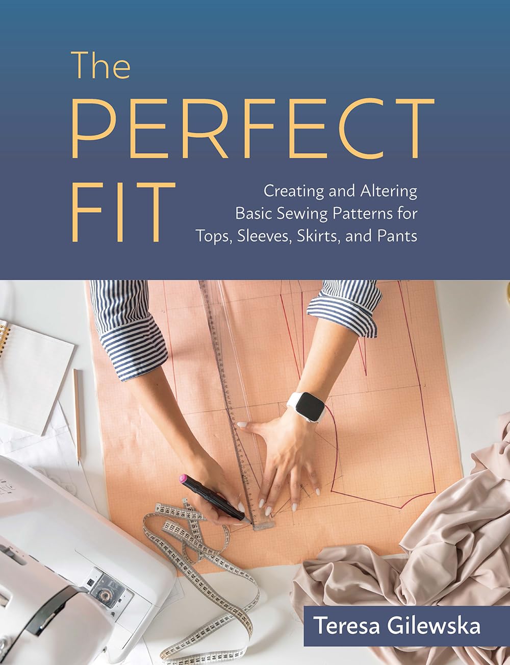 The Perfect Fit: Creating and Altering Basic Sewing Patterns for Tops, Sleeves, Skirts, and Pants Photography