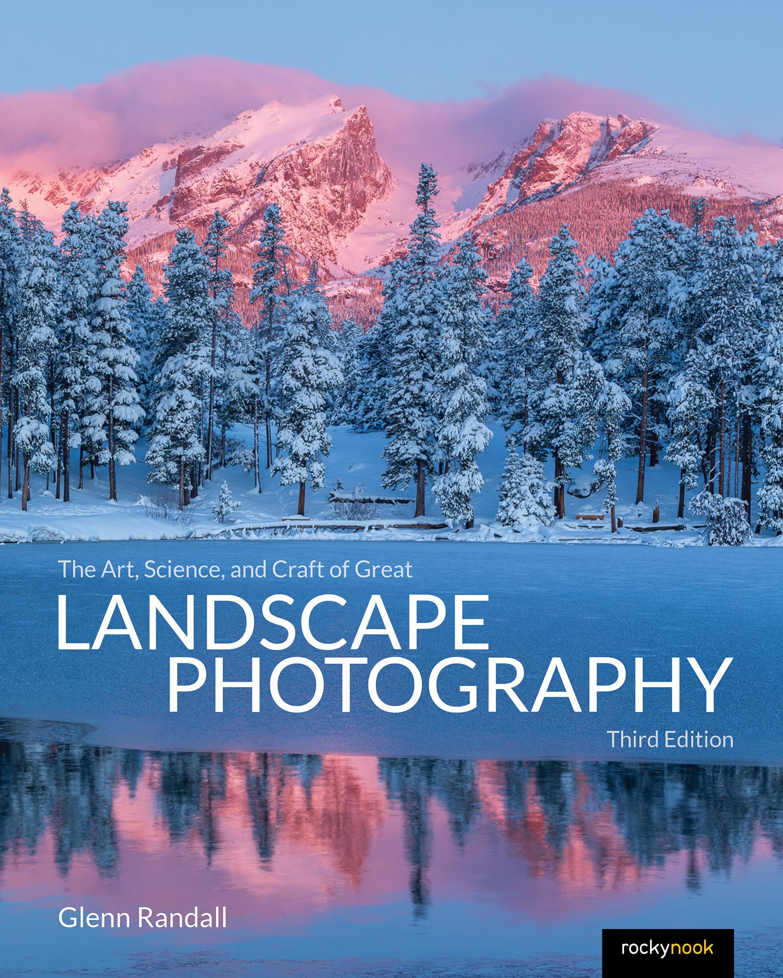 The Art, Science, and Craft of Great Landscape Photography, Third Edition Photography