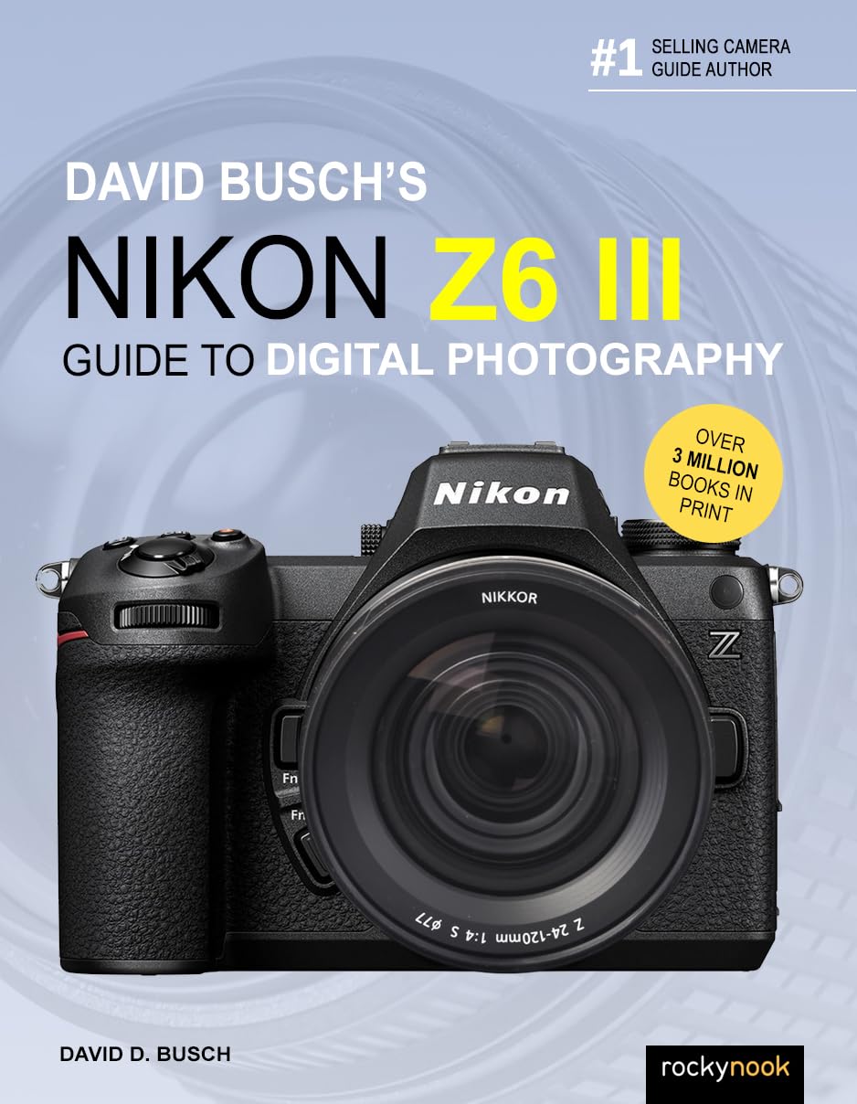 David Busch's Nikon Z6 III Guide to Digital Photography (The David Busch Camera Guide) Photography