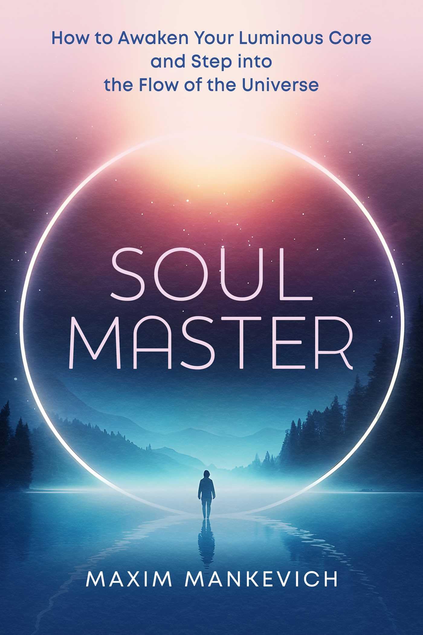 Soul Master: How to Awaken Your Luminous Core and Step into the Flow of the Universe Lifestyle
