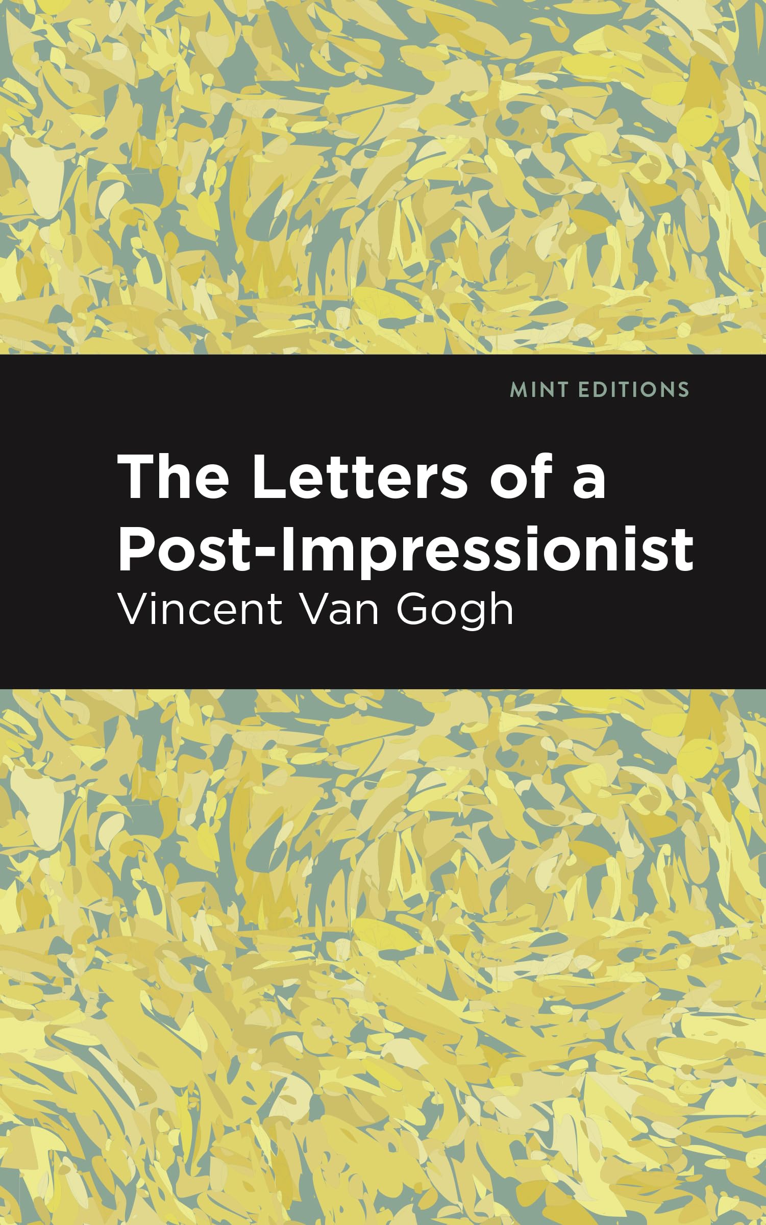 The Letters of a Post-Impressionist: Being the Familiar Correspondence of Vincent Van Gogh (Mint Editions (In Their Own Words: Biographical and Autobiographical Narratives)) Essays & Short Stories