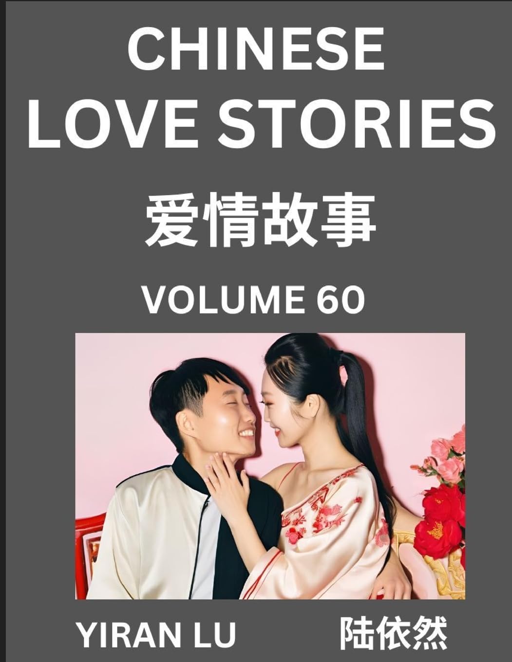 Chinese Love Stories (Volume 60) - Learn Mandarin Chinese Language and Culture While Reading Chinese Romantic Stories, Beginner to Advanced HSK All Levels, Easy Lessons, Vocabulary, English and Simplified Chinese Character Edition Contemporary literature Books