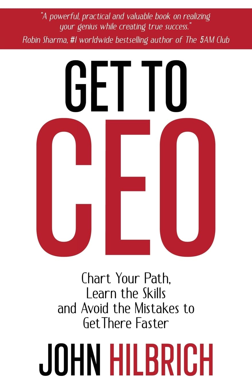 Get to CEO: Chart Your Path, Learn the Skills and Avoid the Mistakes to Get There Faster Business, Finance & Career