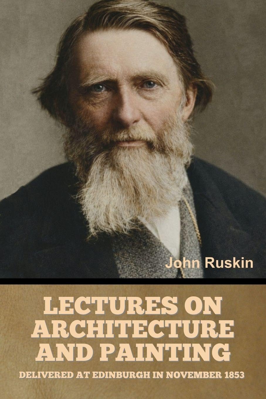 Lectures on Architecture and Painting, Delivered at Edinburgh in November 1853 Architecture