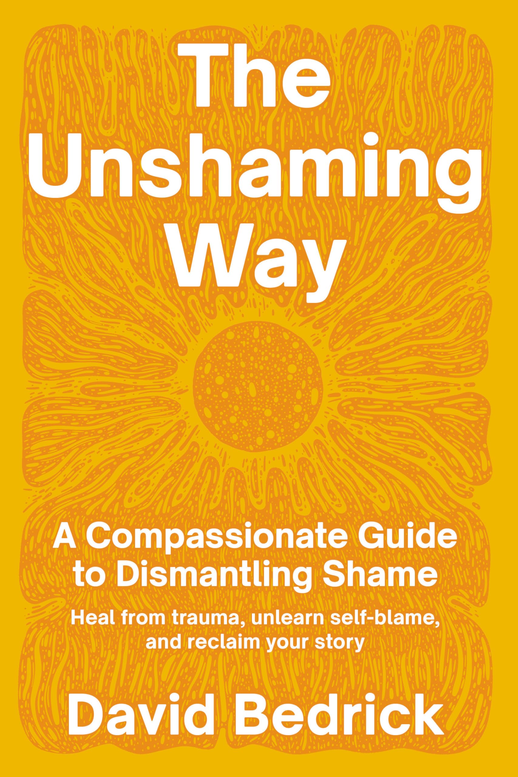 The Unshaming Way: A Compassionate Guide to Dismantling Shame--Heal from trauma, unlearn self-blame, and reclaim your story Medicine