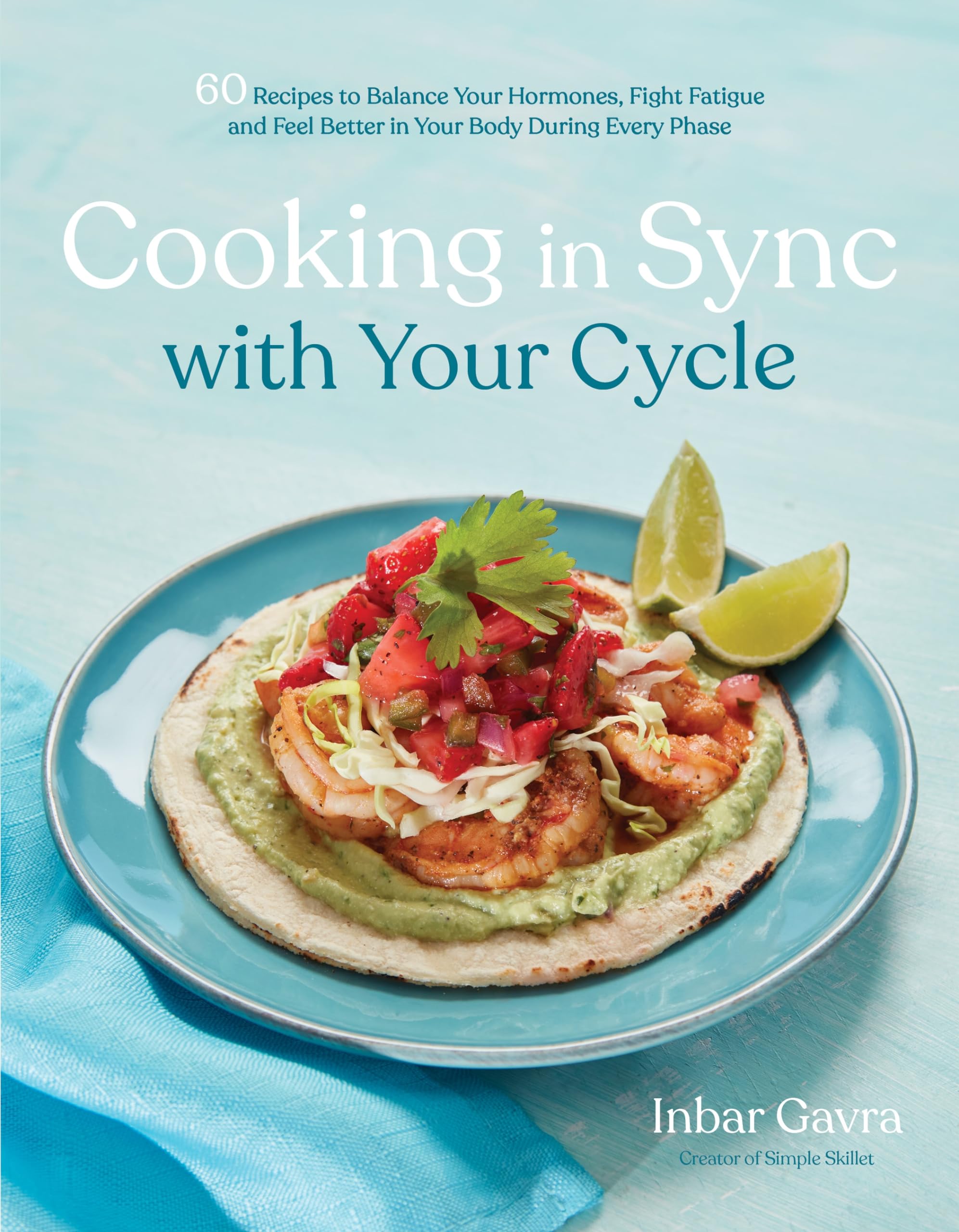 Cooking in Sync With Your Cycle: 60 Recipes to Balance Your Hormones, Fight Fatigue and Feel Better in Your Body During Every Phase Medicine