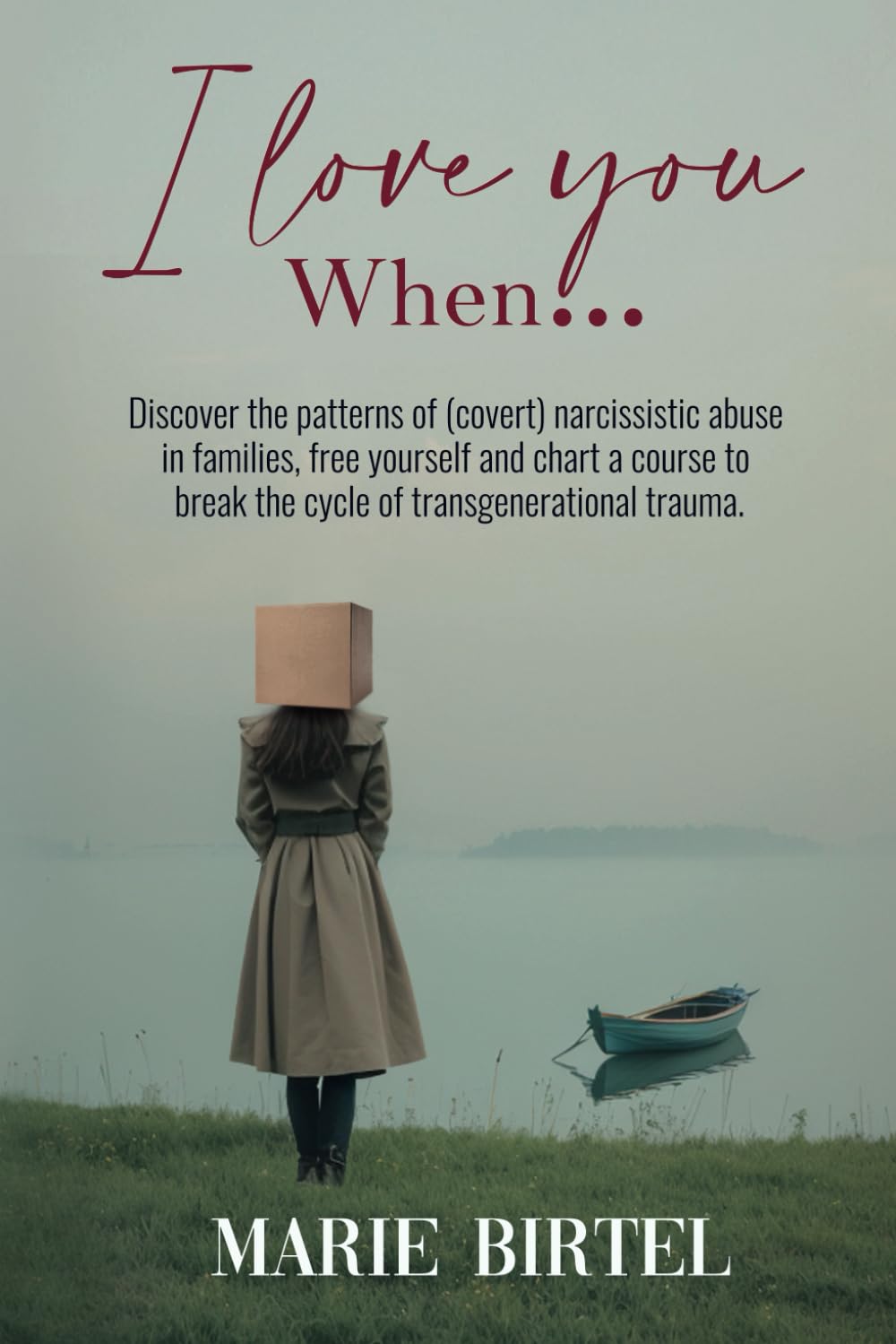I love you when ...: Discover the patterns of (covert) narcissistic abuse in families, free yourself and chart a course to break the cycle of transgenerational trauma. Parents & Children