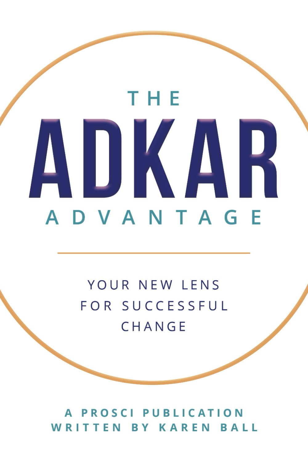 The ADKAR Advantage: Your New Lens For Successful Change book
