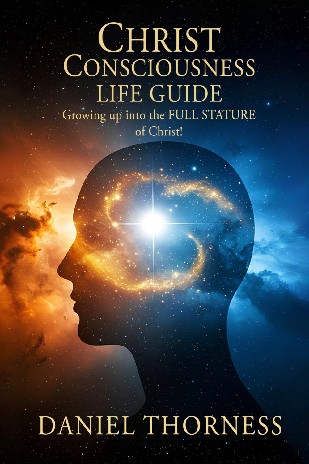 CHRIST  CONSCIOUSNESS LIFE  GUIDE Growing Up Into Maturity  The  Full Stature of Christ Religion & Esotericism