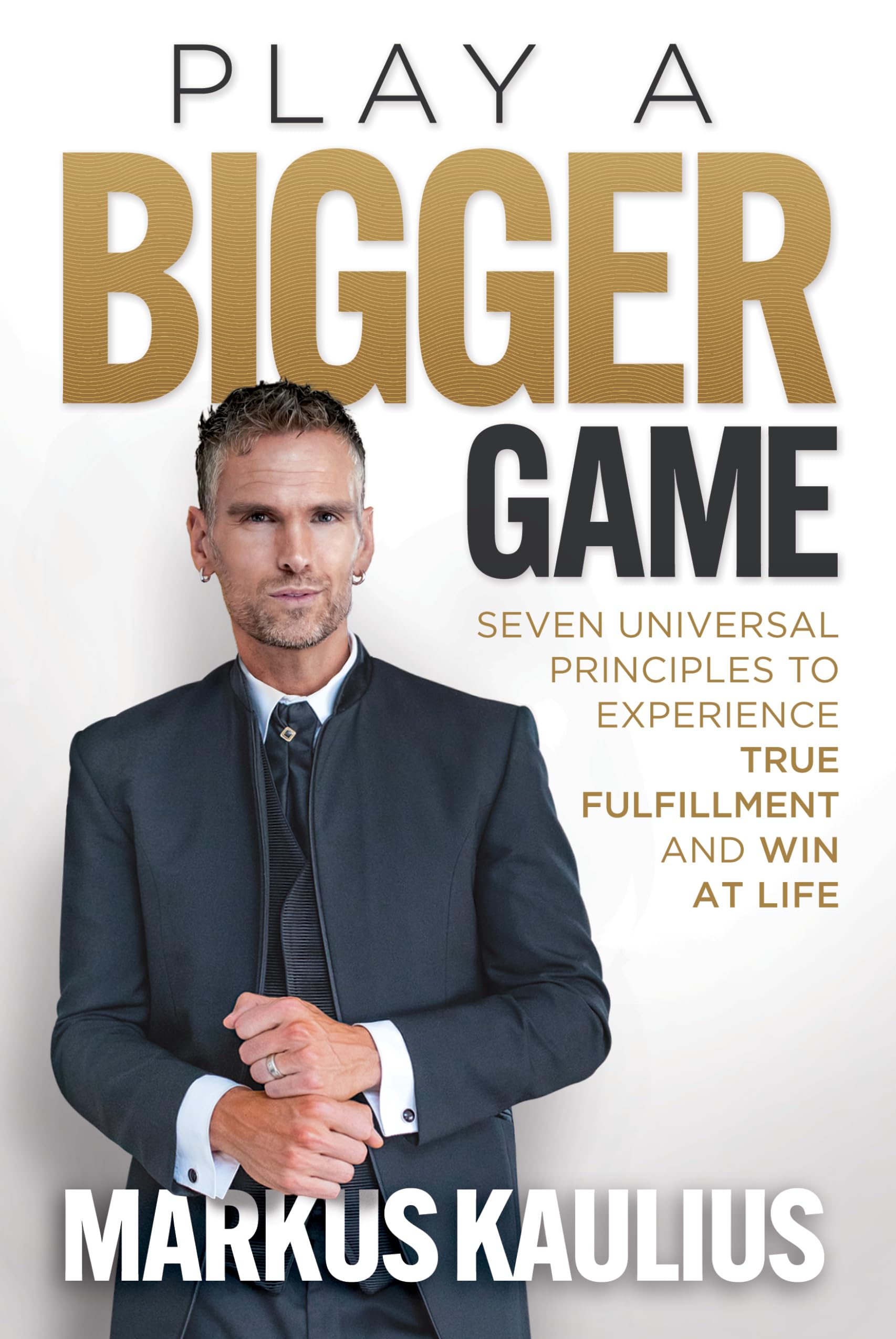 Play a Bigger Game: Seven Universal Principles to Experience True Fulfillment and Win at Life Business, Finance & Career