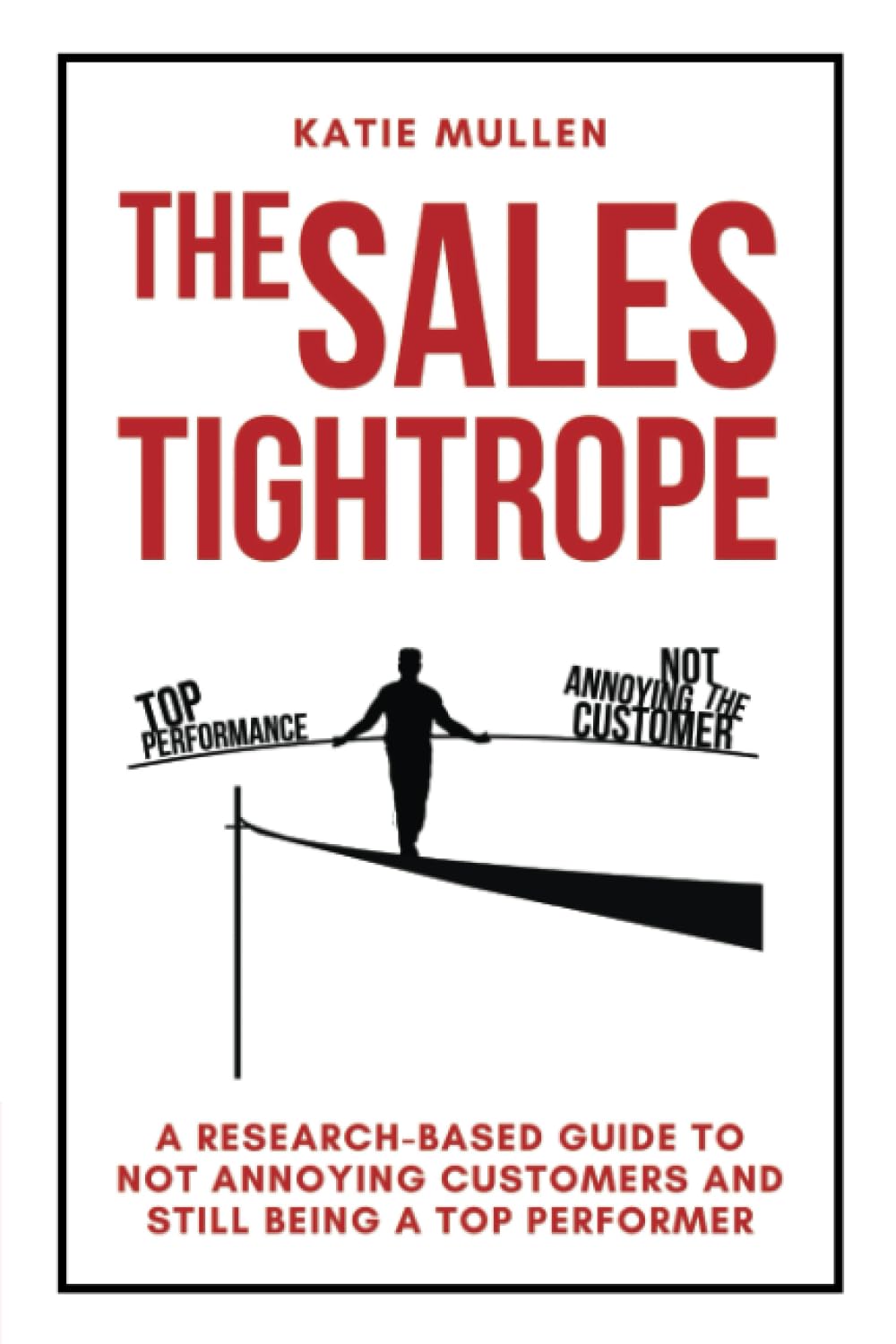 The Sales Tightrope: A Research-Based Guide to Not Annoying Customers and Still Being a Top Performer Business, Finance & Career
