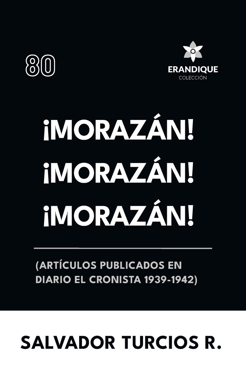 ¡Morazán! ¡Morazán! ¡Morazán! (Artículos publicados en Diario El Cronista 1939-1942) Politics & History