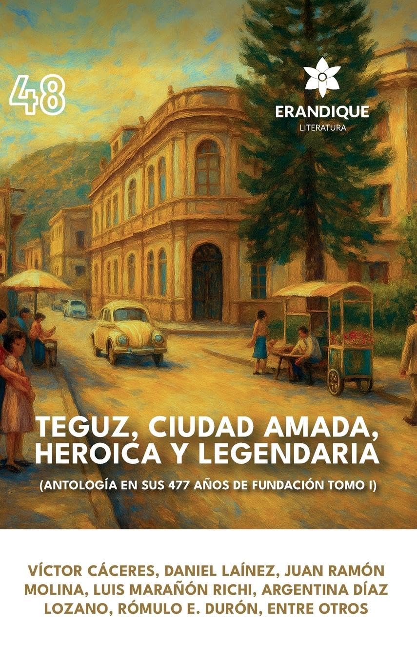 Teguz, ciudad amada, heroica y legendaria (Antología en sus 477 años de fundación. Tomo I) Contemporary literature Books
