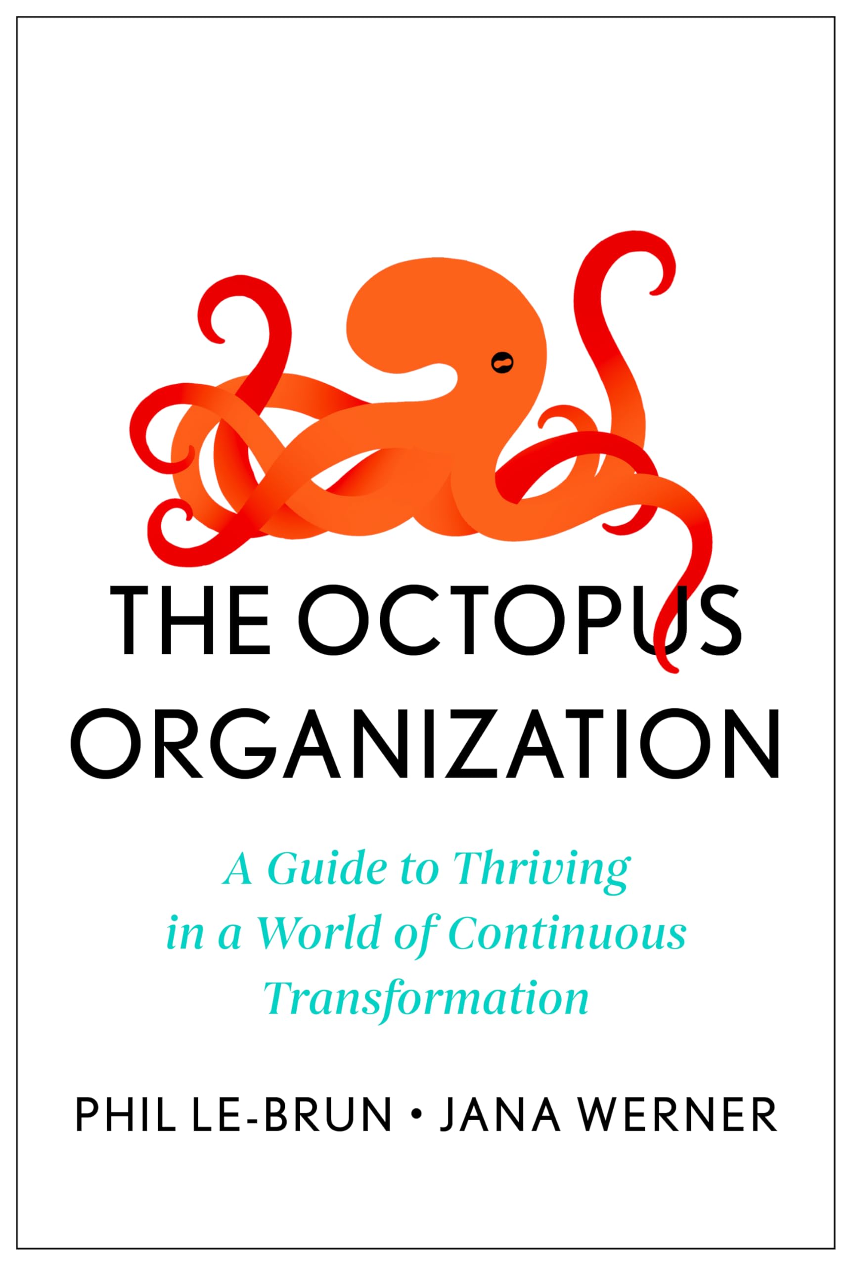 The Octopus Organization: A Guide to Thriving in a World of Continuous Transformation Business, Finance & Career