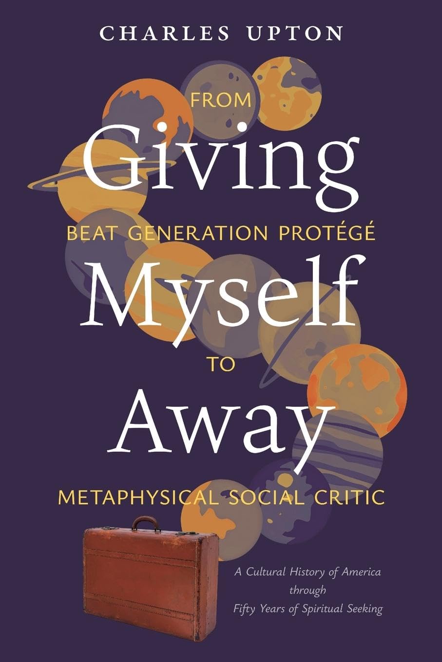 Giving Myself Away,  From Beat Generation Protégé To Metaphysical Social Critic Politics & Society