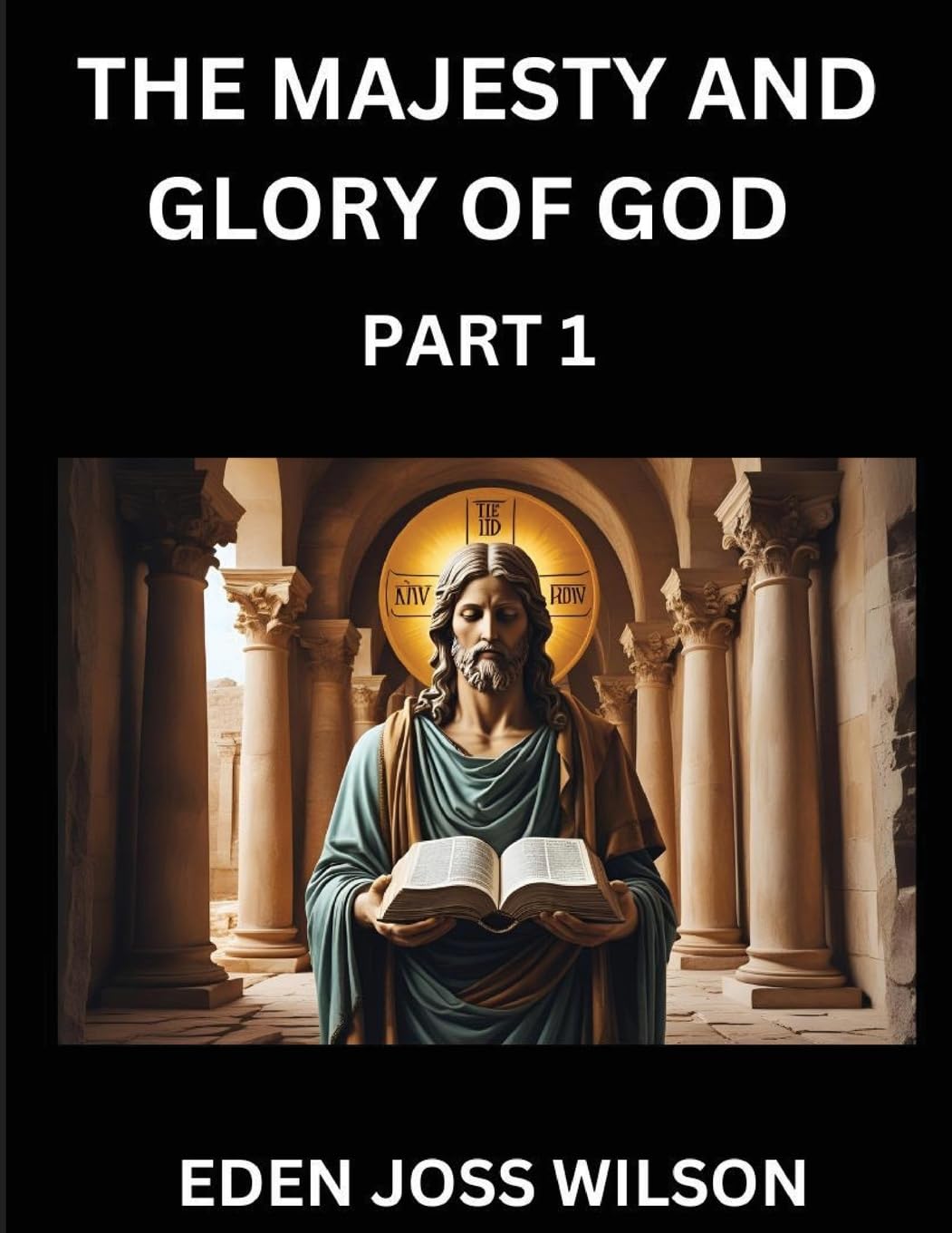 The Majesty and Glory of God (Part 1)- A Theological Expedition, the Pursuit of Divine Revelation and Truth based on the Holy Bible, Unfolding the Character of God in Scripture Religion & Esotericism