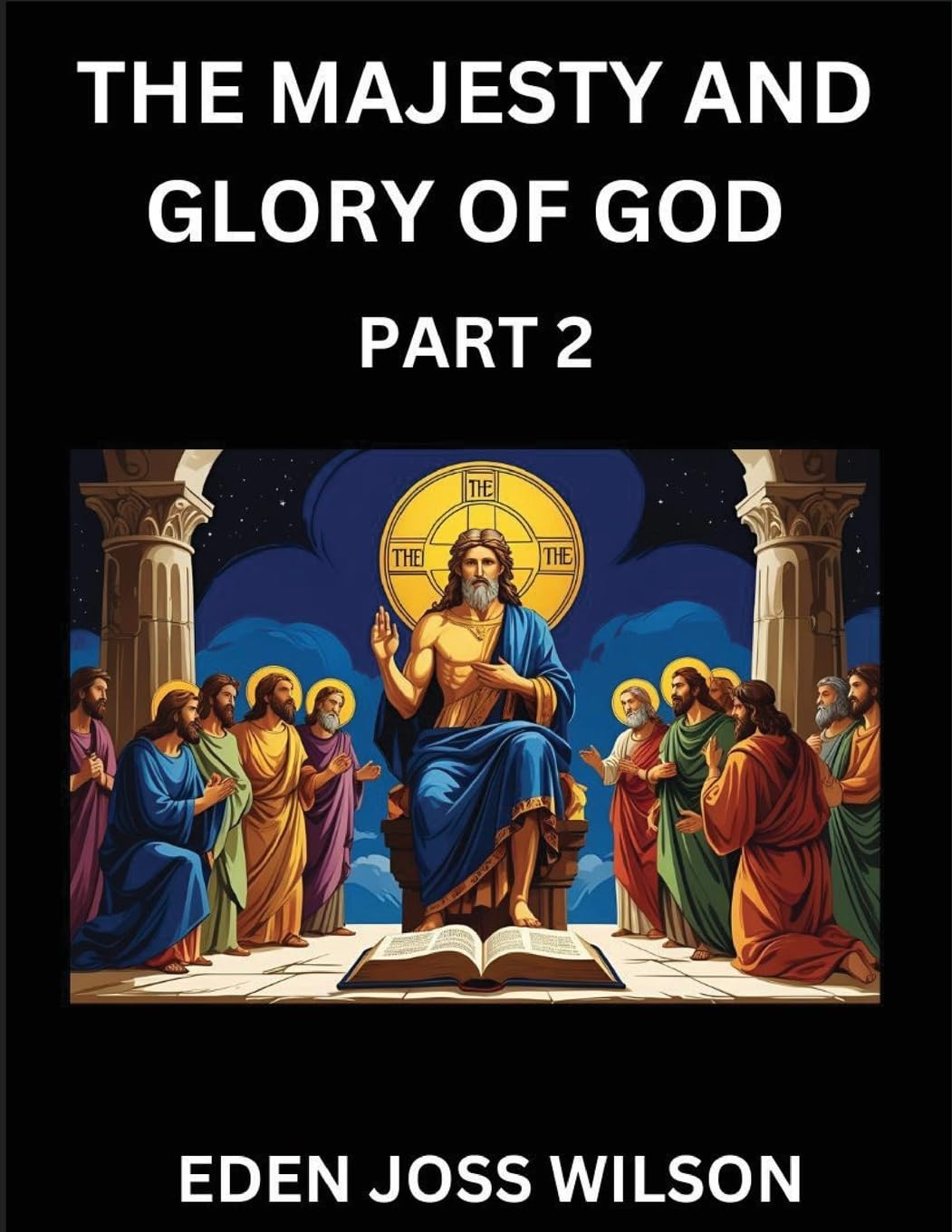 The Majesty and Glory of God (Part 2)- A Theological Expedition, the Pursuit of Divine Revelation and Truth based on the Holy Bible, Unfolding the Character of God in Scripture Religion & Esotericism