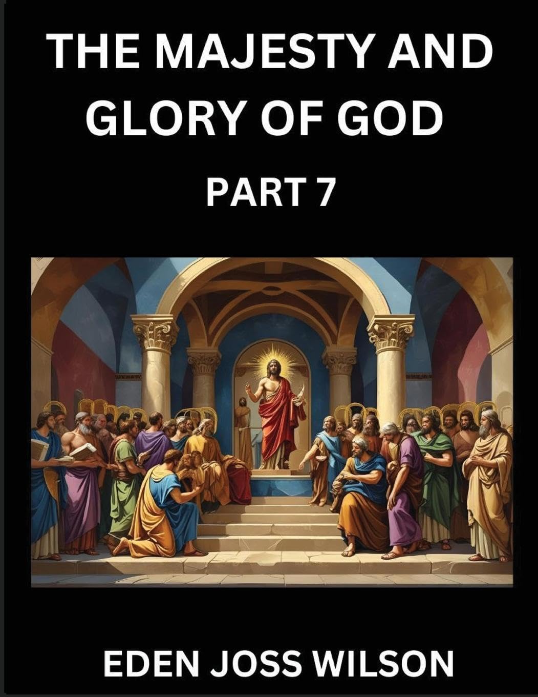 The Majesty and Glory of God (Part 7)- A Theological Expedition, the Pursuit of Divine Revelation and Truth based on the Holy Bible, Unfolding the Character of God in Scripture Religion & Esotericism
