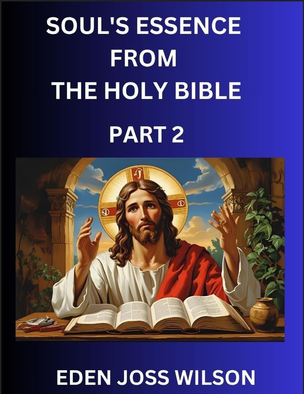 Soul's Essence from The Holy Bible (Part 2)- A Theological Expedition, the Pursuit of Divine Revelation and Truth based on the Holy Bible, Unfolding the Character of Soul and God in Scripture Religion & Esotericism