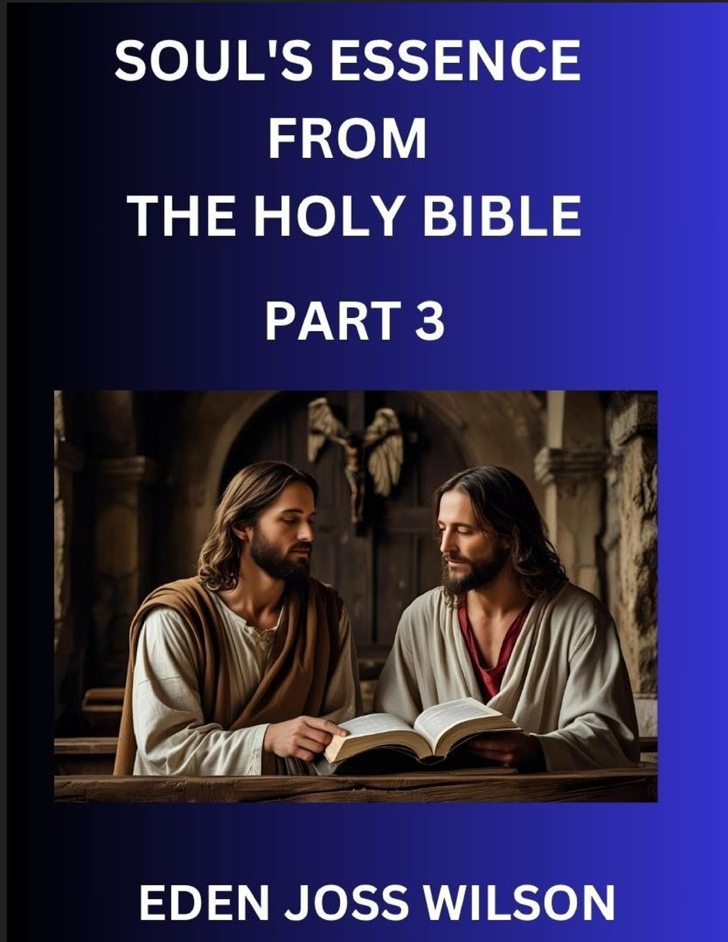 Soul's Essence from The Holy Bible (Part 3)- A Theological Expedition, the Pursuit of Divine Revelation and Truth based on the Holy Bible, Unfolding the Character of Soul and God in Scripture Religion & Esotericism