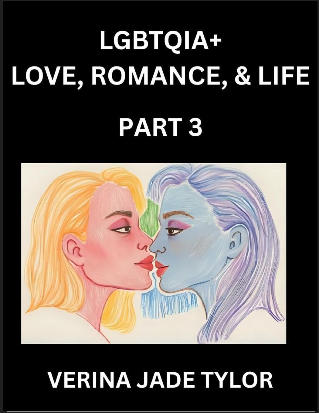 LGBTQIA+ Love, Romance, Sex, and Life (Part 3)- Queer Voices, Resilient Lives, Short Essays on Rights, Social Life, Experiences and Challenges of Being Lesbian, Gay, Queer and Non-binary, Identity, and Liberation, Fight for Rainbow Pride Equality Social Sciences