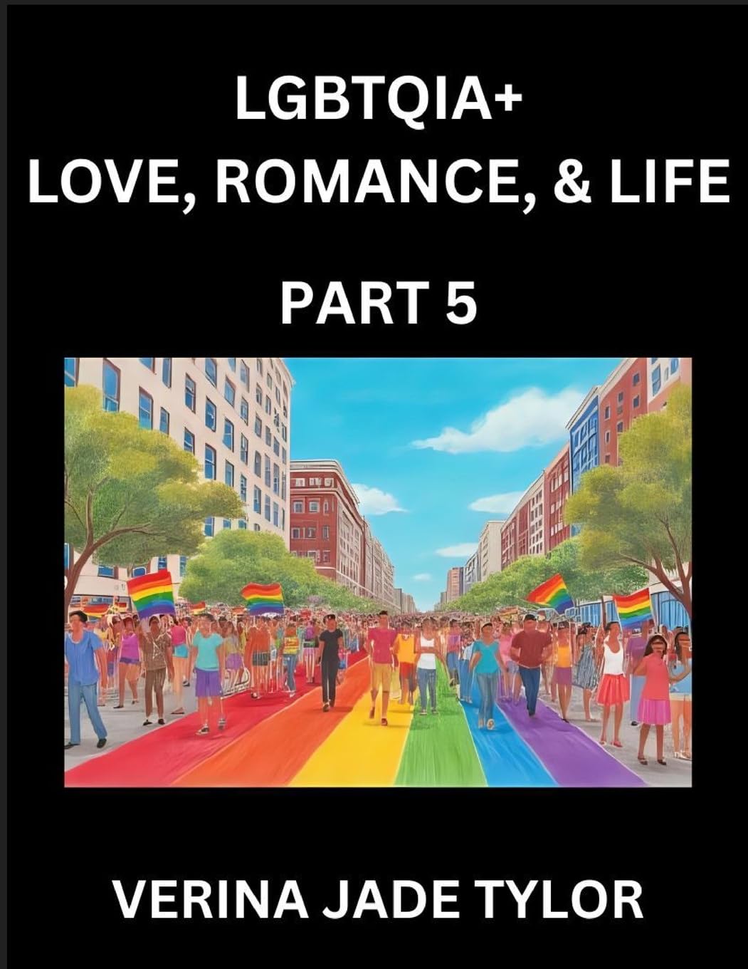LGBTQIA+ Love, Romance, Sex, and Life (Part 5)- Queer Voices, Resilient Lives, Short Essays on Rights, Social Life, Experiences and Challenges of Being Lesbian, Gay, Queer and Non-binary, Identity, and Liberation, Fight for Rainbow Pride Equality Social Sciences
