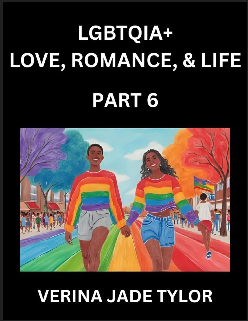 LGBTQIA+ Love, Romance, Sex, and Life (Part 6)- Queer Voices, Resilient Lives, Short Essays on Rights, Social Life, Experiences and Challenges of Being Lesbian, Gay, Queer and Non-binary, Identity, and Liberation, Fight for Rainbow Pride Equality Social Sciences