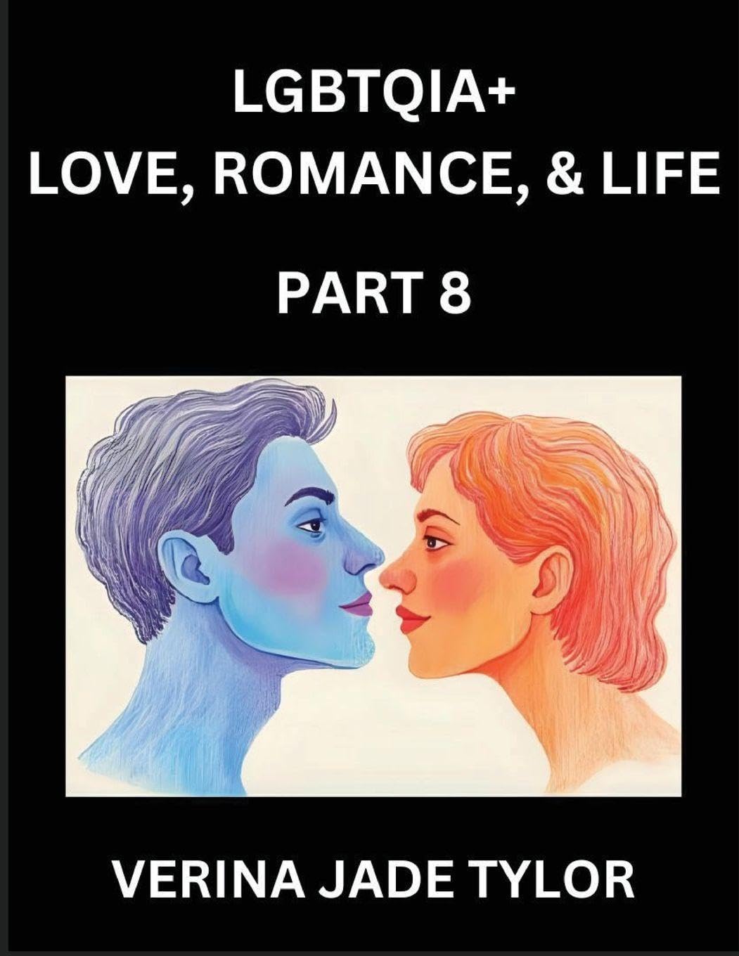 LGBTQIA+ Love, Romance, Sex, and Life (Part 8)- Queer Voices, Resilient Lives, Short Essays on Rights, Social Life, Experiences and Challenges of Being Lesbian, Gay, Queer and Non-binary, Identity, and Liberation, Fight for Rainbow Pride Equality Social Sciences