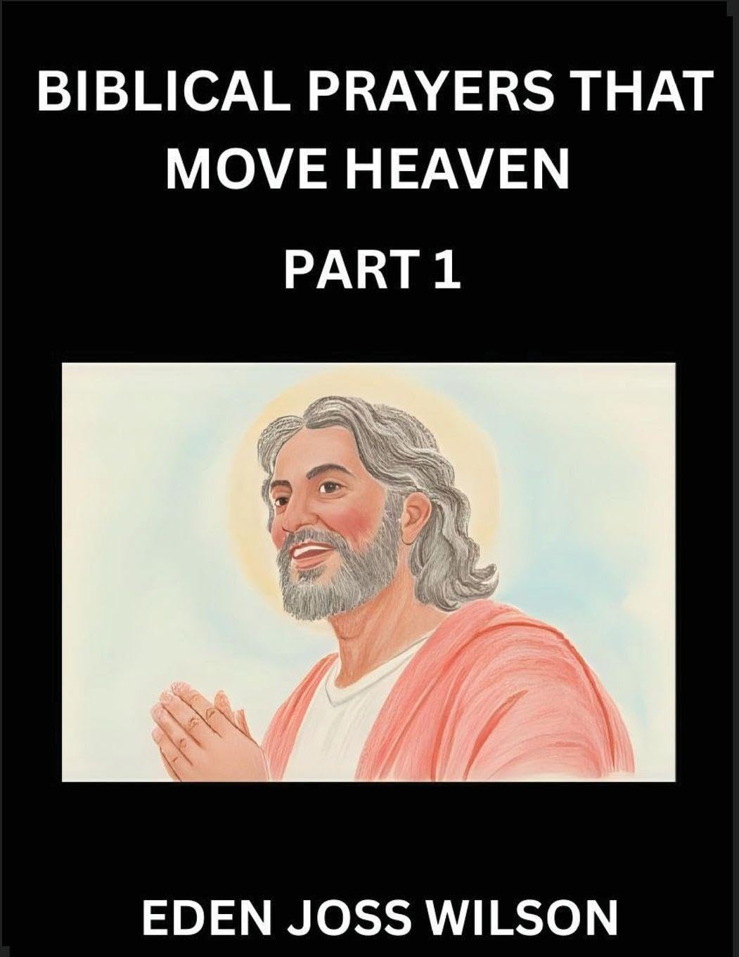 Prayers That Move Heaven from The Holy Bible (Part 1)- A Theological Expedition, the Pursuit of Divine Revelation and Truth based on the Holy Bible, Unfolding the Character of Soul and God in Scripture Religion & Esotericism