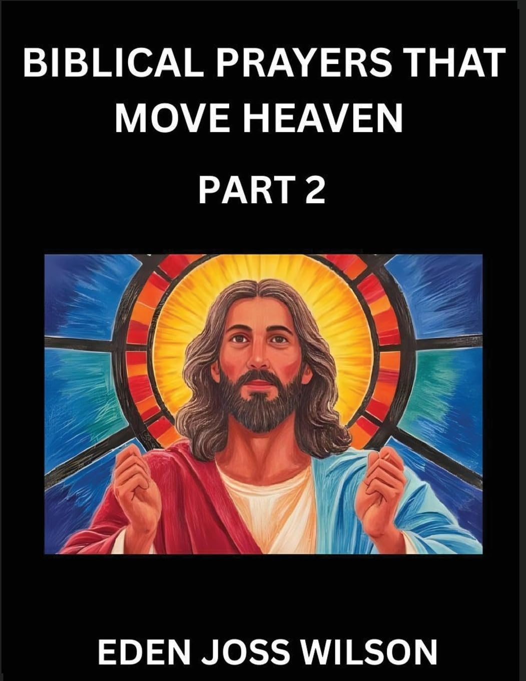 Prayers That Move Heaven from The Holy Bible (Part 2)- A Theological Expedition, the Pursuit of Divine Revelation and Truth based on the Holy Bible, Unfolding the Character of Soul and God in Scripture Religion & Esotericism