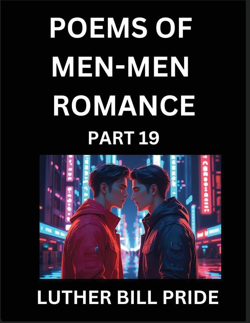Men-Men Romance Poetry (Part 19)- Poems of MM Dating Relationship, Understanding Feelings of LGBTQ+ Love, Longing, Intimacy, Desire, and Sex Through Verse, Whispers of the Heart Contemporary literature Books