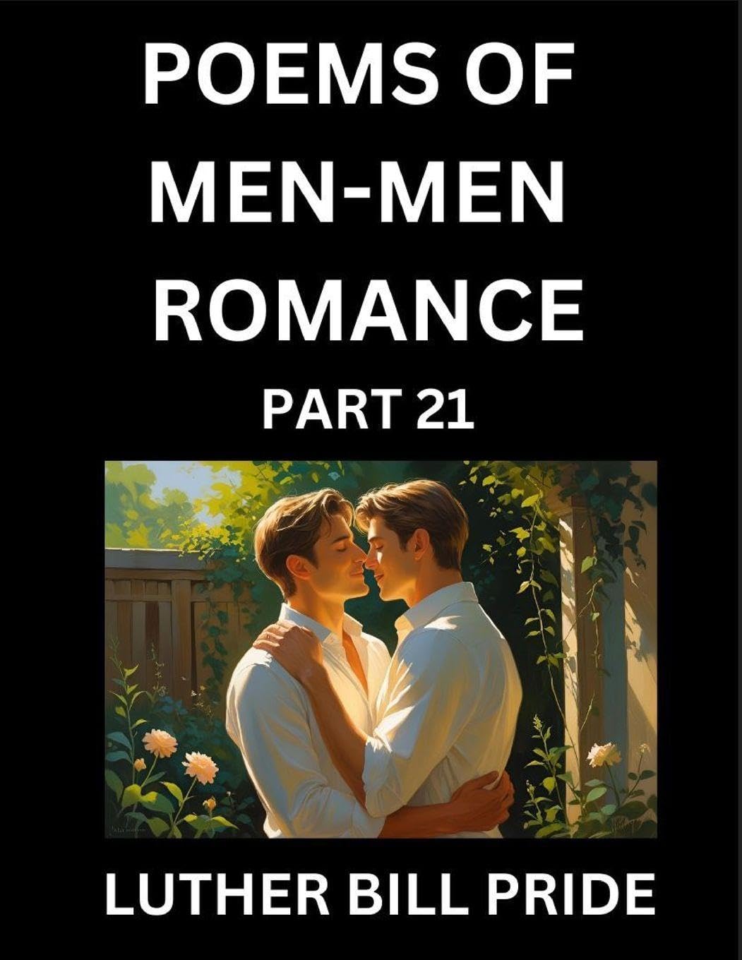 Men-Men Romance Poetry (Part 21)- Poems of MM Dating Relationship, Understanding Feelings of LGBTQ+ Love, Longing, Intimacy, Desire, and Sex Through Verse, Whispers of the Heart Contemporary literature Books