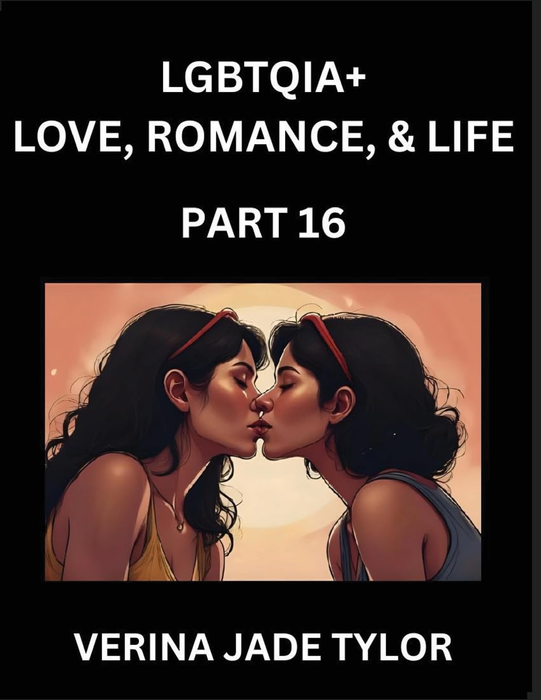 LGBTQIA+ Love, Romance, Sex, and Life (Part 16)- Queer Voices, Resilient Lives, Short Essays on Rights, Social Life, Experiences and Challenges of Being Lesbian, Gay, Queer and Non-binary, Identity, and Liberation, Fight for Rainbow Pride Equality Social Sciences