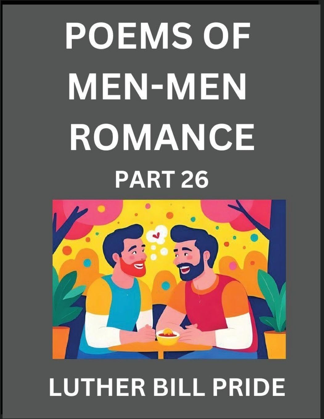 Men-Men Romance Poetry (Part 26)- Poems of MM Dating Relationship, Understanding Feelings of LGBTQ+ Love, Longing, Intimacy, Desire, and Sex Through Verse, Whispers of the Heart Contemporary literature Books