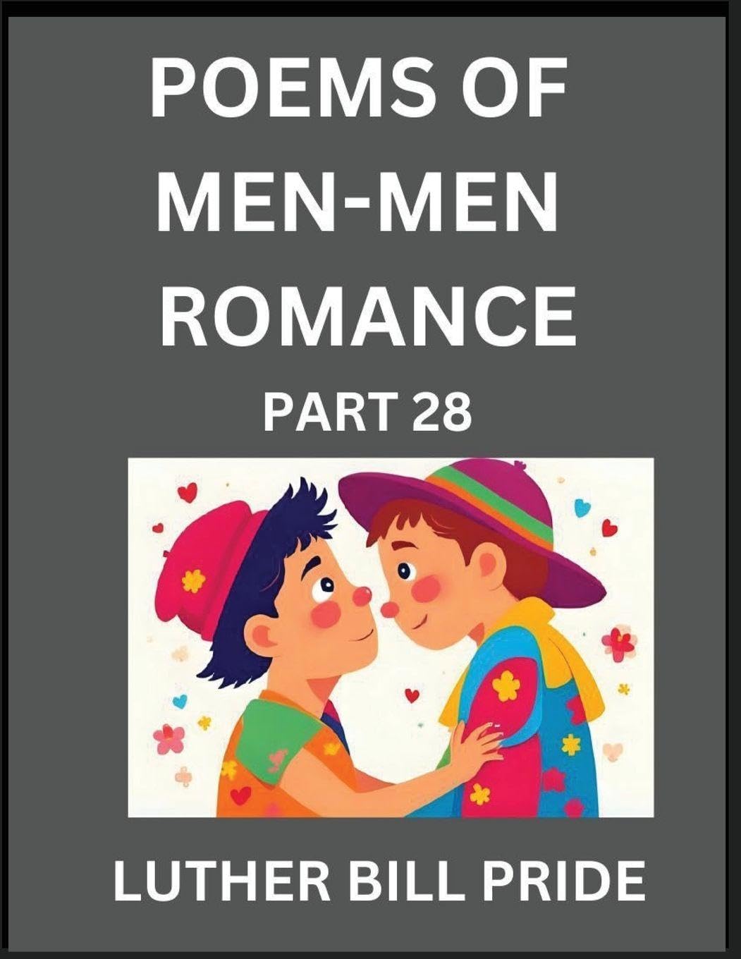 Men-Men Romance Poetry (Part 28)- Poems of MM Dating Relationship, Understanding Feelings of LGBTQ+ Love, Longing, Intimacy, Desire, and Sex Through Verse, Whispers of the Heart Contemporary literature Books