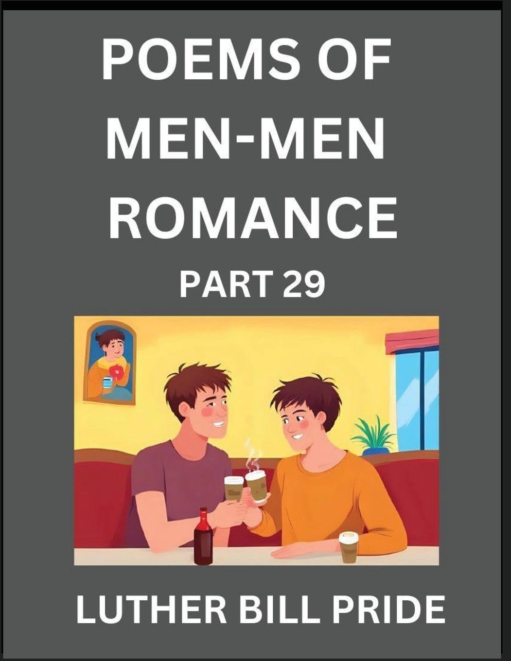 Men-Men Romance Poetry (Part 29)- Poems of MM Dating Relationship, Understanding Feelings of LGBTQ+ Love, Longing, Intimacy, Desire, and Sex Through Verse, Whispers of the Heart Contemporary literature Books