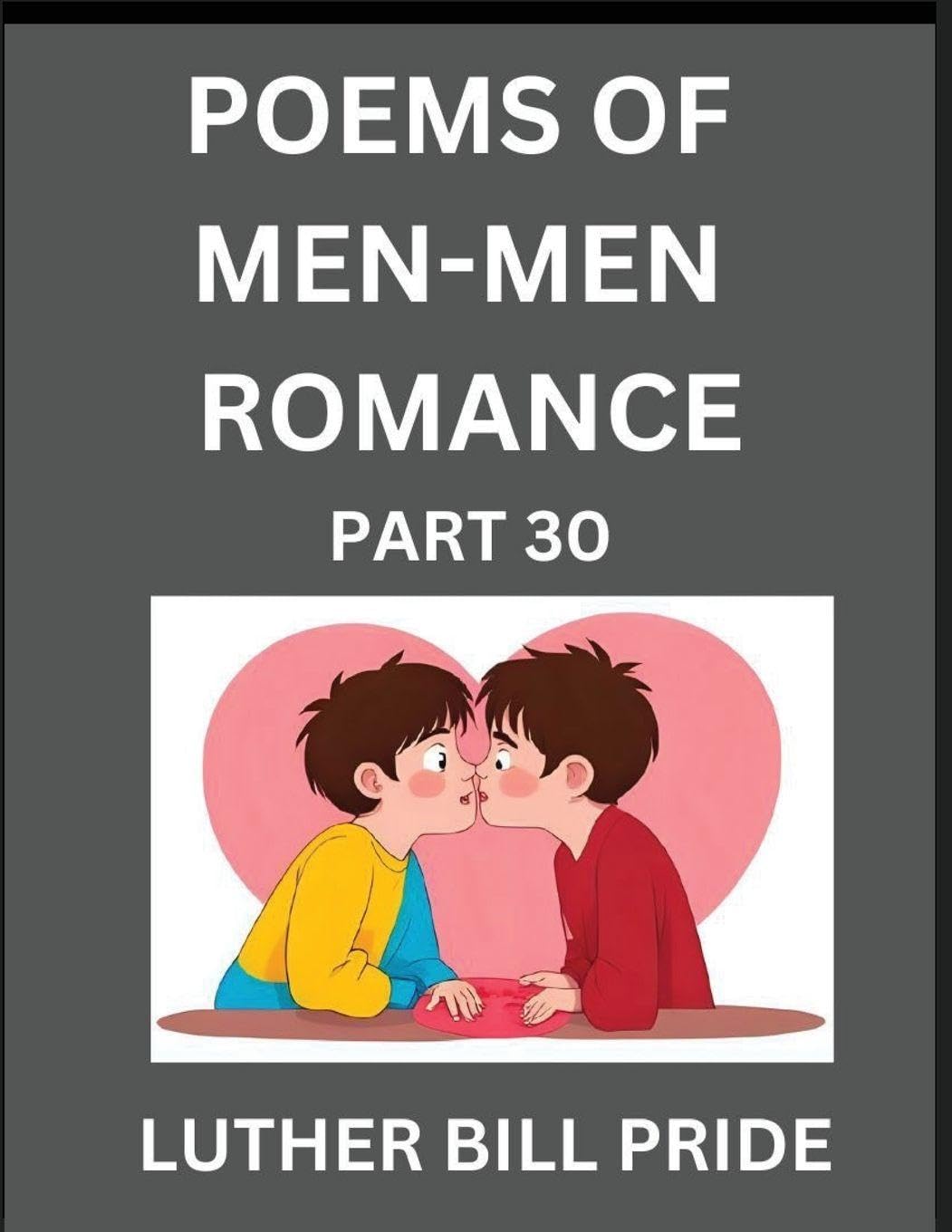Men-Men Romance Poetry (Part 30)- Poems of MM Dating Relationship, Understanding Feelings of LGBTQ+ Love, Longing, Intimacy, Desire, and Sex Through Verse, Whispers of the Heart Contemporary literature Books