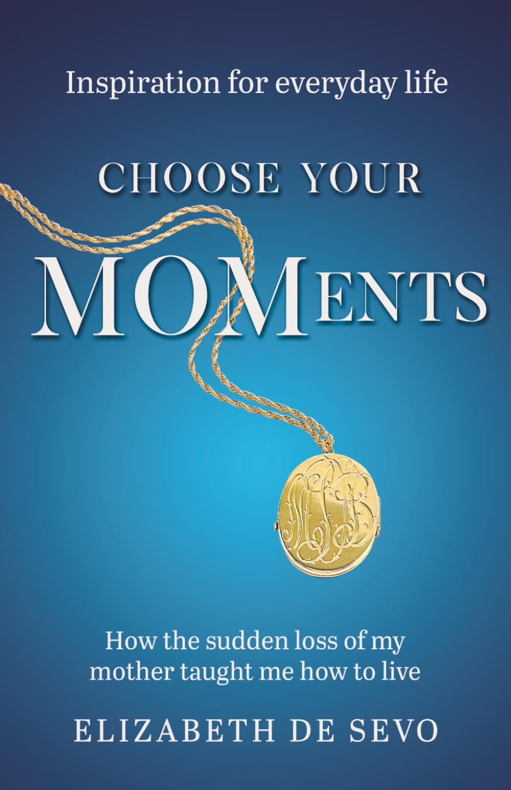 Choose Your MOMents: How the sudden loss of my mother taught me how to live (Inspiration for everyday life) book