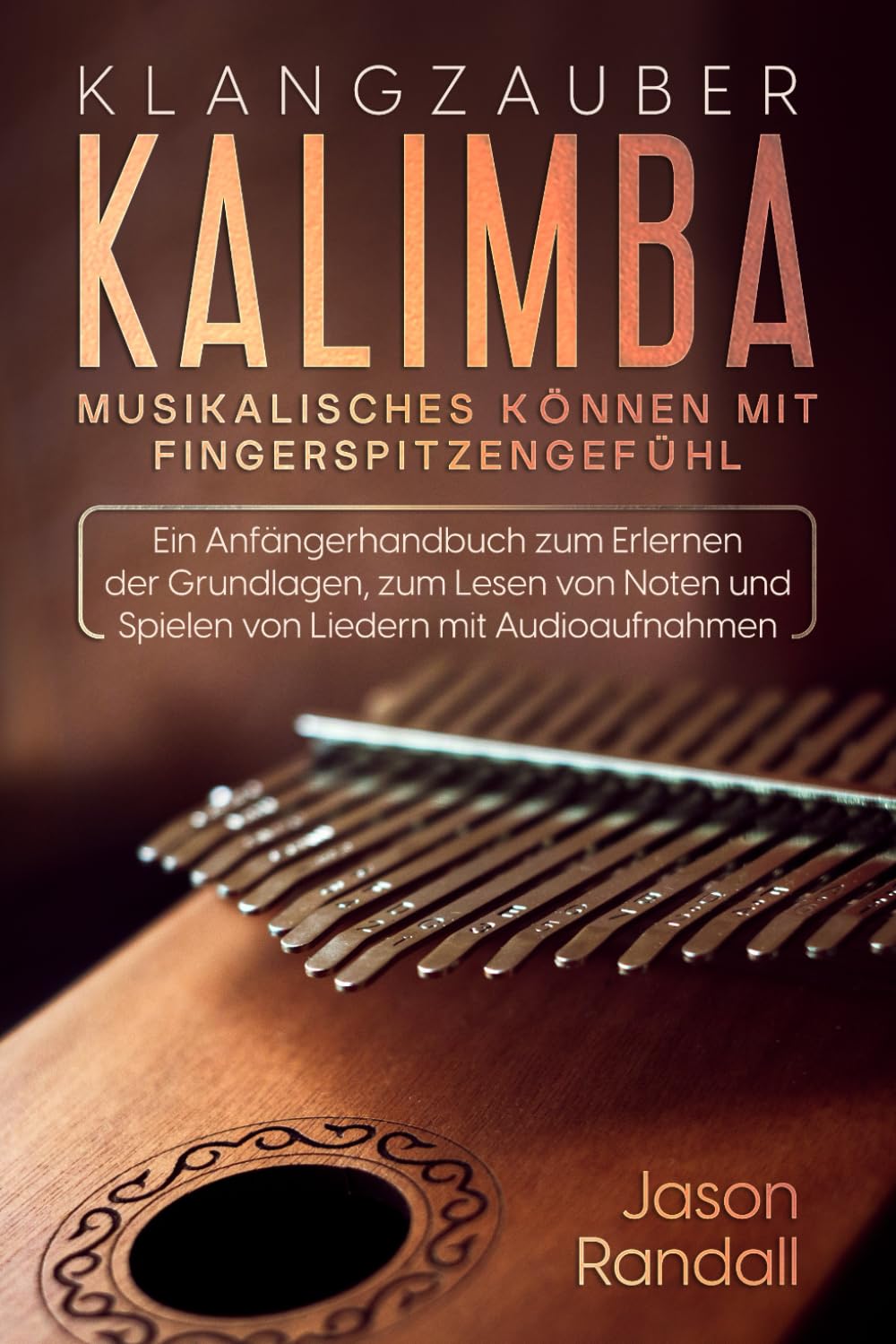 Klangzauber Kalimba: Musikalisches Können mit Fingerspitzengefühl: Ein Anfängerhandbuch zum Erlernen der Grundlagen, zum Lesen von Noten und Spielen von Liedern mit Audioaufnahmen Arts & Music