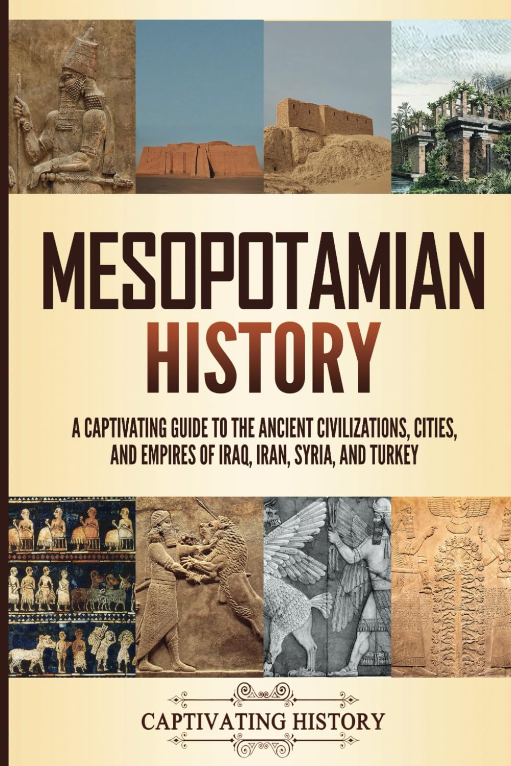 Mesopotamian History: A Captivating Guide to the Ancient Civilizations, Cities, and Empires of Iraq, Iran, Syria, and Turkey (Empires in History) Politics & History