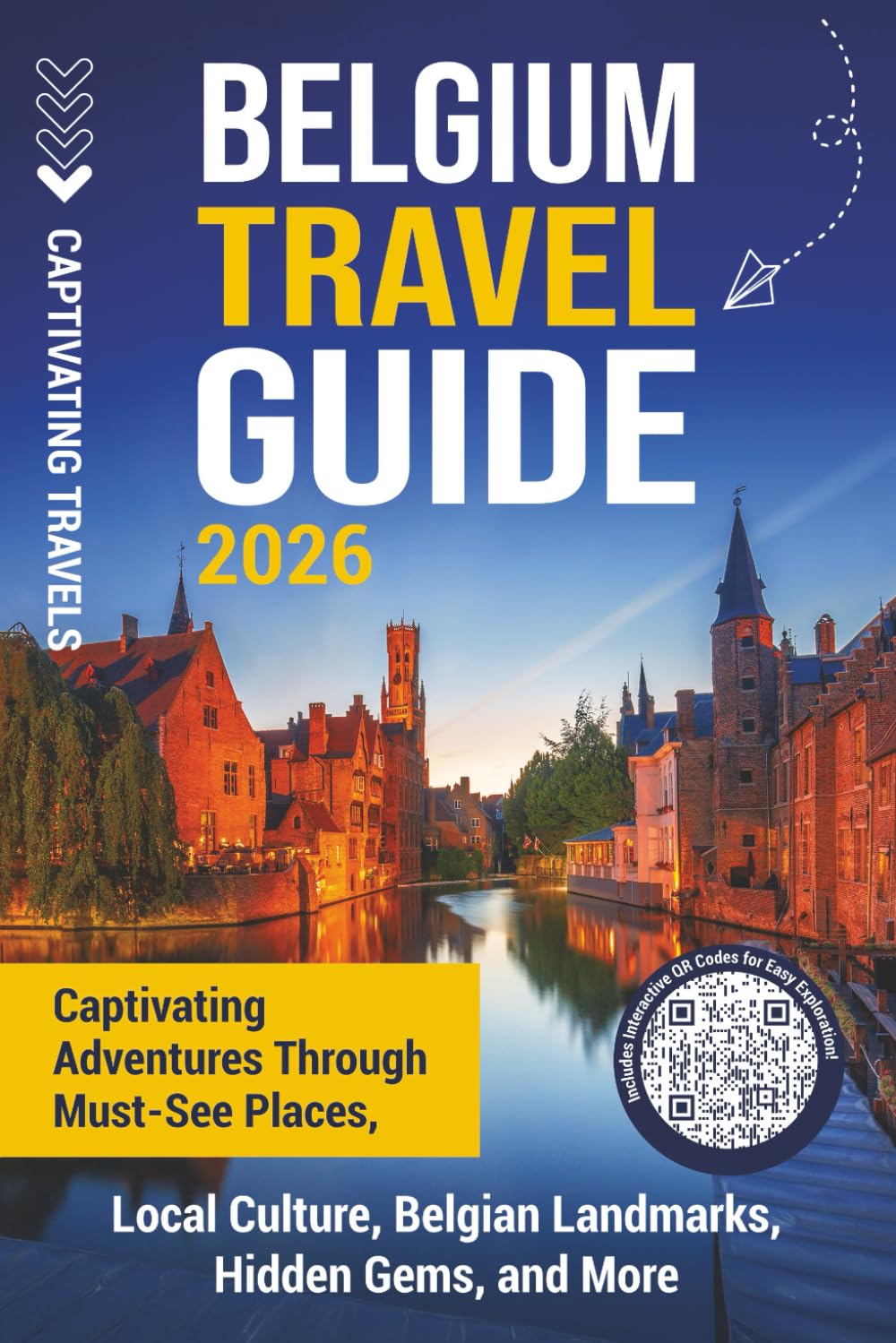 Belgium Travel Guide: Captivating Adventures through Must-See Places, Local Culture, Belgian Landmarks, Hidden Gems, and More book