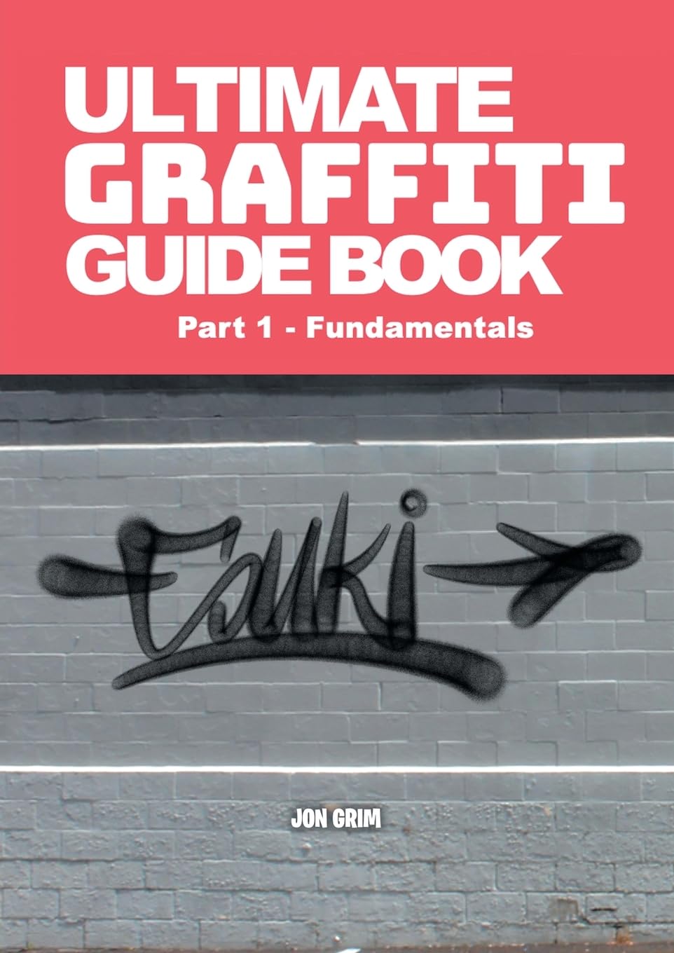Ultimate Graffiti Guide Book Part 1 - Fundamentals Film, Art & Culture
