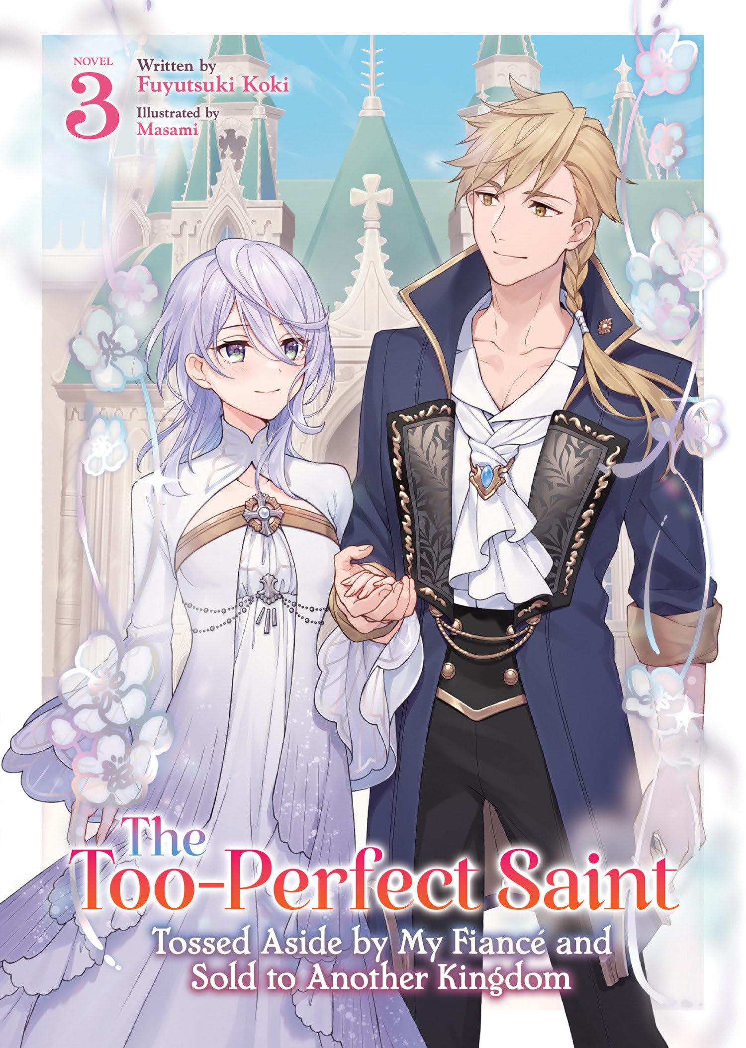 The Too-Perfect Saint: Tossed Aside by My Fiancé and Sold to Another Kingdom (Light Novel) Vol. 3: Tossed Aside by My Fiancé and Sold to Another Kingdom Historical Fiction