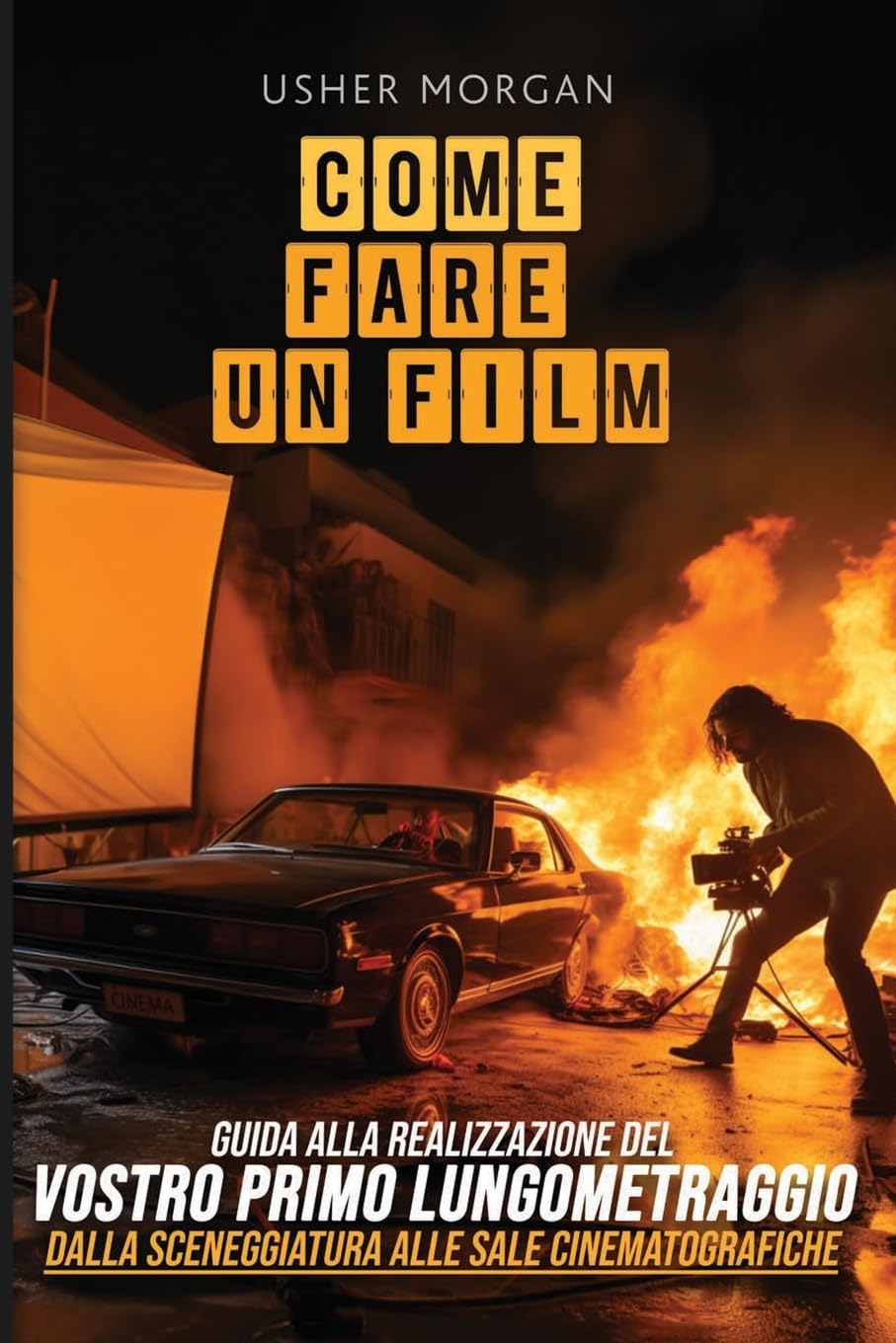 Come Fare Un Film: Una Guida Fai-Da-Te alla Realizzazione del Vostro Primo Lungometraggio, dalla Sceneggiatura alle Sale Cinematografiche book