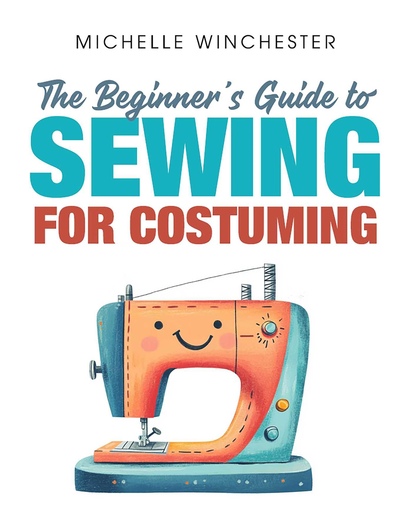The Beginner's Guide to Sewing for Costuming Film, Art & Culture